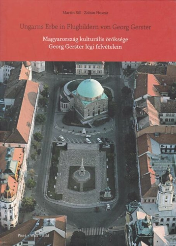 Ungarns Erbe in Flugbildern von Georg Gerster / Magyarország kulturális öröksége Georg Gerster légi felvételein