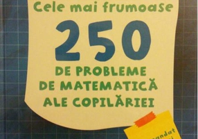 Cele mai frumoase 250 de probleme de matematică ale copilăriei