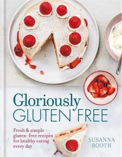 Gloriously Gluten Free : Delicious gluten-free recipes for healthy eating every day