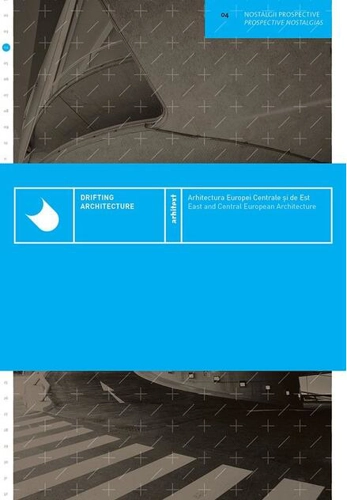 Arhitectura Europei Centrale și de Est / Drifting Architecture - East and Central European Architecture