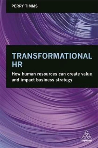 Transformational HR : How Human Resources Can Create Value and Impact Business Strategy