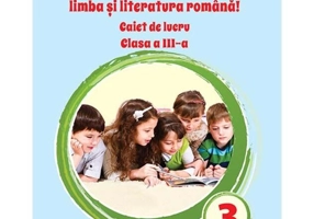 Descoperim împreună limba și literatura română! - Caiet de lucru clasa a III-a