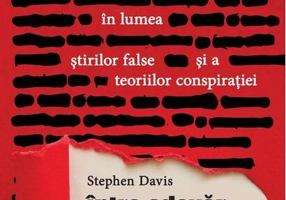 Între adevăr și mistificare. Călătoria unui reporter de investigații în lumea știrilor false și a teoriilor conspirației